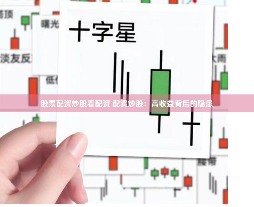 股票配资炒股看配资 配资炒股：高收益背后的隐患