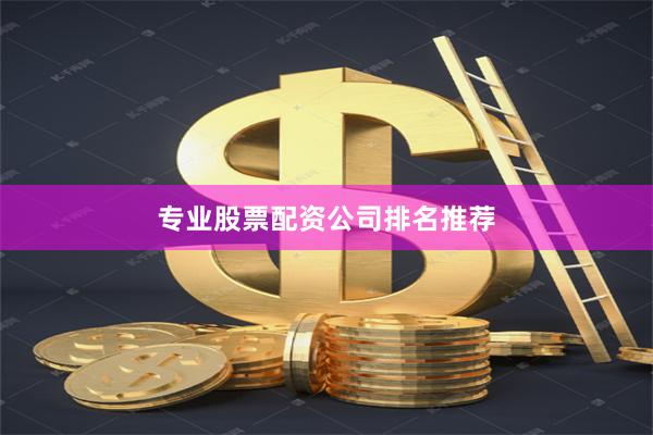 专业股票配资公司排名推荐