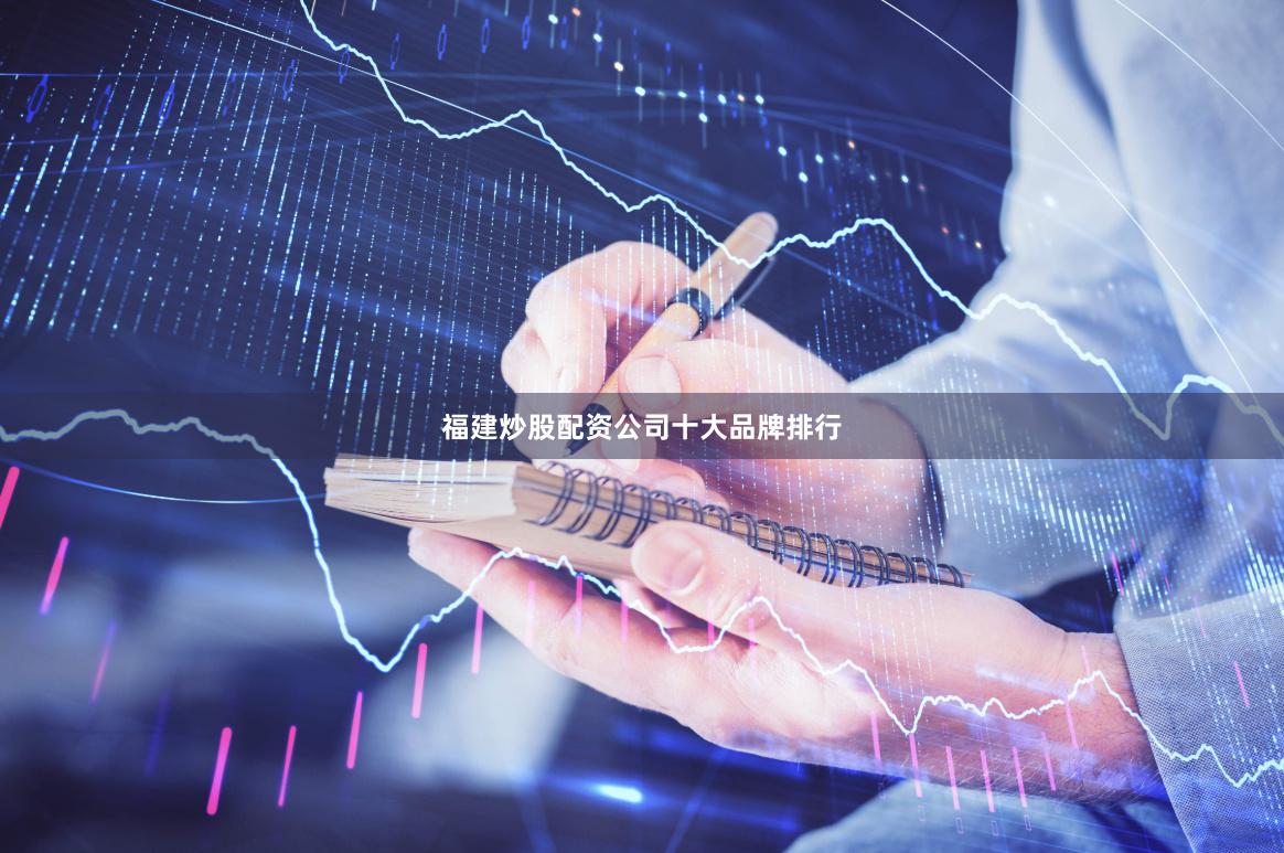 福建炒股配资公司十大品牌排行