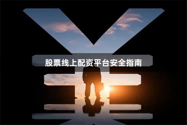 股票线上配资平台安全指南