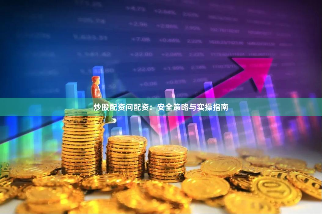 炒股配资问配资：安全策略与实操指南