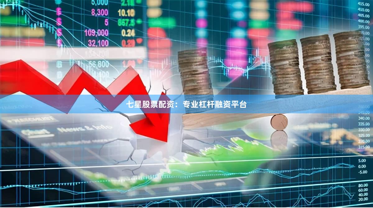 七星股票配资：专业杠杆融资平台