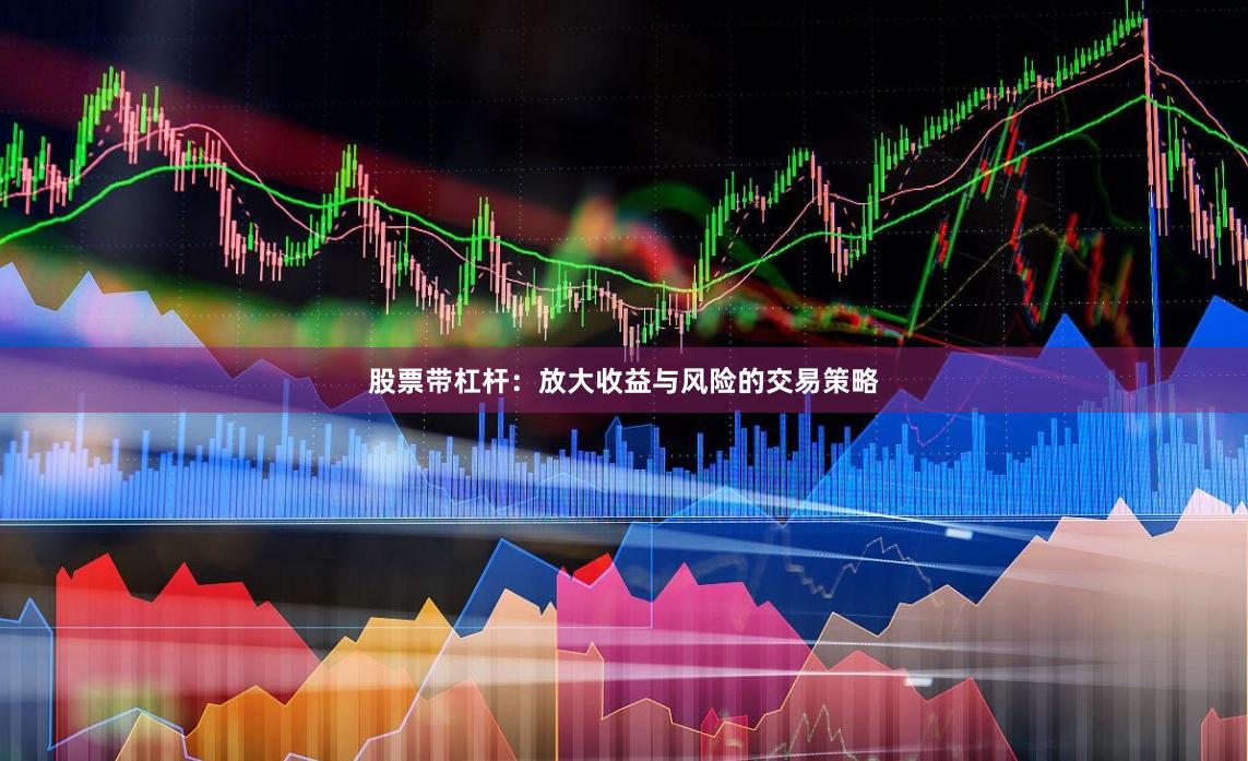 股票带杠杆：放大收益与风险的交易策略